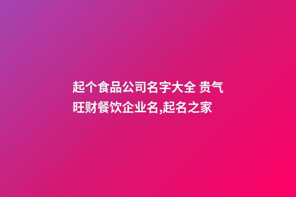 起个食品公司名字大全 贵气旺财餐饮企业名,起名之家-第1张-公司起名-玄机派